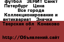 1.1) футбол : ЗЕНИТ Санкт-Петербург › Цена ­ 499 - Все города Коллекционирование и антиквариат » Значки   . Тверская обл.,Конаково г.